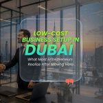 Low-Cost Business Setup in Dubai — What Most Entrepreneurs Realise After Moving Here