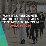 Why IFZA Free Zone Is One of the Best Places to Start a Business in Dubai in 2026